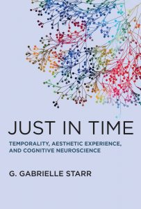 Just in Time: Temporality, Aesthetic Experience, and Cognitive Neuroscience, by Pomona College President G. Gabrielle Starr