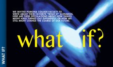 what if: we invited pomona college faculty to write about their favorite "what-if" scenarios. here are their speculatiosn about how things might have turned out differently or how we still might change the course of our future.