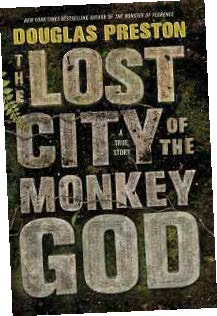 The Lost City of the Monkey God: A True Story by Douglas Preston ’78