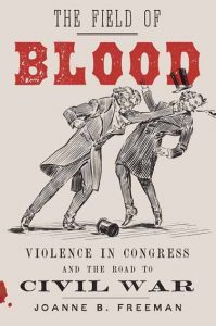 Field of Blood: Violence in Congress and the Road to Civil War