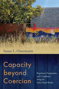 Capacity beyond Coercion: Regulatory Pragmatism and Compliance along the India-Nepal Border by Susan L. Ostermann ’02