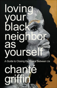 Loving Your Black Neighbor as Yourself: A Guide to Closing the Space Between Us.