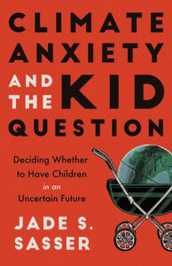 Climate Anxiety and the Kid Question: Deciding Whether to Have Children in an Uncertain Future 