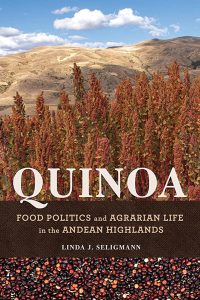 Quinoa: Food Politics and Agrarian Life in the Andean Highlands, Linda Seligmann ’75