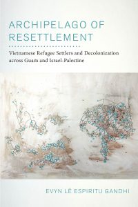 Archipelago of Resettlement: Vietnamese Refugee Settlers and Decolonization across Guam and Israel-Palestine