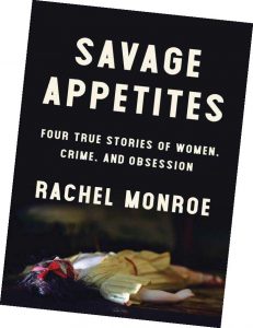Savage Appetites: Four True Stories of Women, Crime, and Obsessions