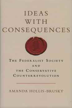 Ideas With Consequences The Federalist Society and the Conservative Counterrevolution cover